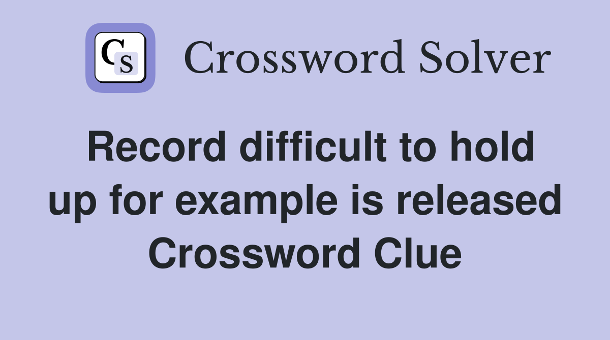 Record difficult to hold up for example is released Crossword Clue